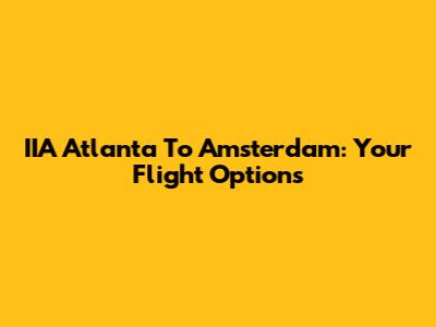 IIA Atlanta To Amsterdam: Your Flight Options