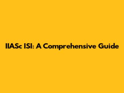 IIASc ISI: A Comprehensive Guide