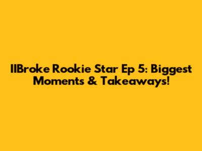 IIBroke Rookie Star Ep 5: Biggest Moments & Takeaways!