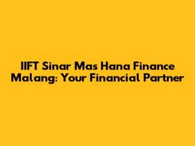 IIFT Sinar Mas Hana Finance Malang: Your Financial Partner