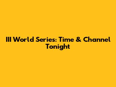 III World Series: Time & Channel Tonight
