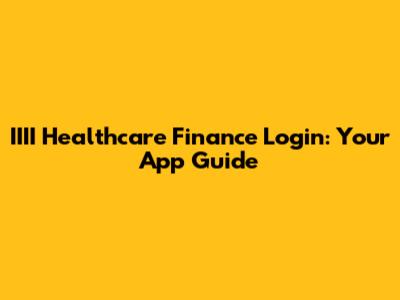 IIII Healthcare Finance Login: Your App Guide