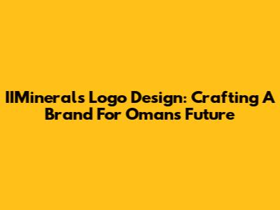 IIMinerals Logo Design: Crafting A Brand For Oman's Future