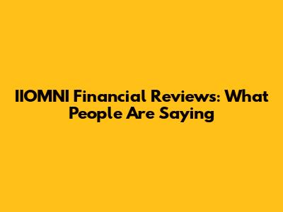 IIOMNI Financial Reviews: What People Are Saying