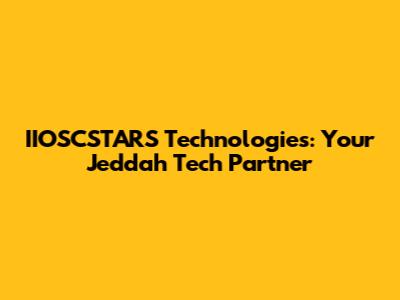 IIOSCSTARS Technologies: Your Jeddah Tech Partner