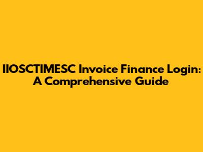 IIOSCTIMESC Invoice Finance Login: A Comprehensive Guide