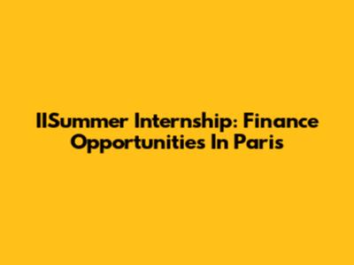 IISummer Internship: Finance Opportunities In Paris