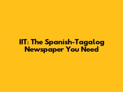 IIT: The Spanish-Tagalog Newspaper You Need