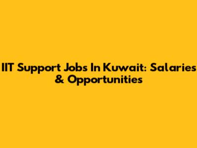 IIT Support Jobs In Kuwait: Salaries & Opportunities