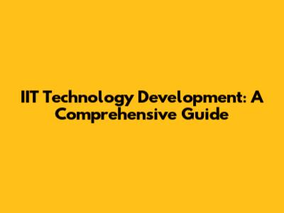 IIT Technology Development: A Comprehensive Guide