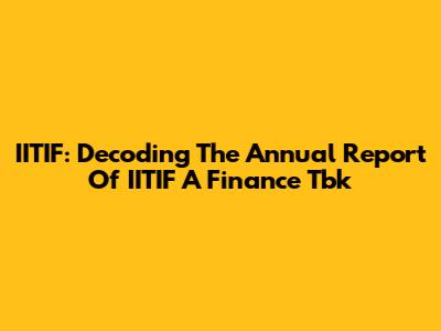 IITIF: Decoding The Annual Report Of IITIF A Finance Tbk