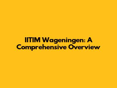 IITIM Wageningen: A Comprehensive Overview
