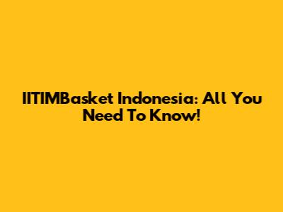 IITIMBasket Indonesia: All You Need To Know!