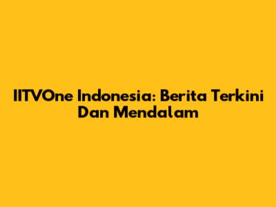 IITVOne Indonesia: Berita Terkini Dan Mendalam