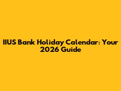 IIUS Bank Holiday Calendar: Your 2026 Guide