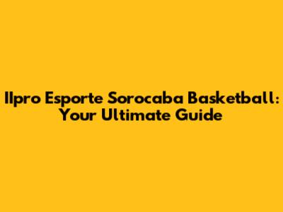 IIpro Esporte Sorocaba Basketball: Your Ultimate Guide