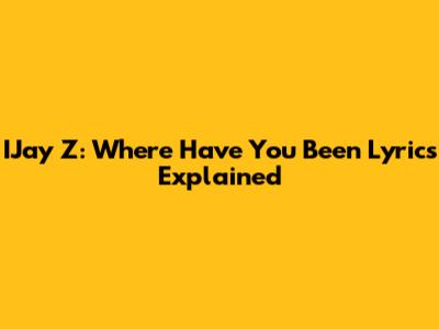 IJay Z: "Where Have You Been" Lyrics Explained