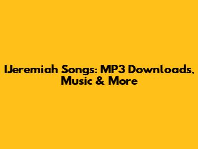 IJeremiah Songs: MP3 Downloads, Music & More