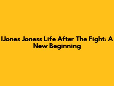 IJones Jones's Life After The Fight: A New Beginning