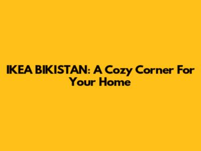 IKEA BIKISTAN: A Cozy Corner For Your Home