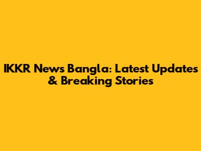 IKKR News Bangla: Latest Updates & Breaking Stories