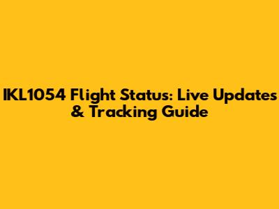 IKL1054 Flight Status: Live Updates & Tracking Guide