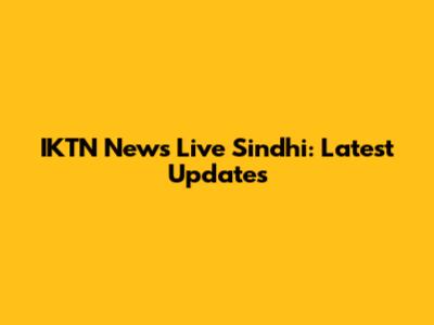 IKTN News Live Sindhi: Latest Updates