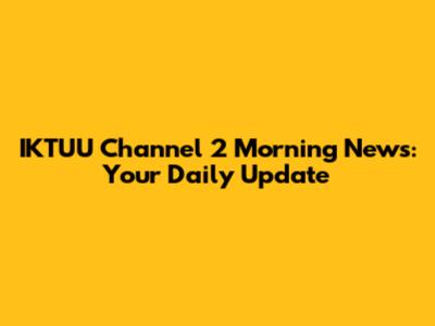 IKTUU Channel 2 Morning News: Your Daily Update