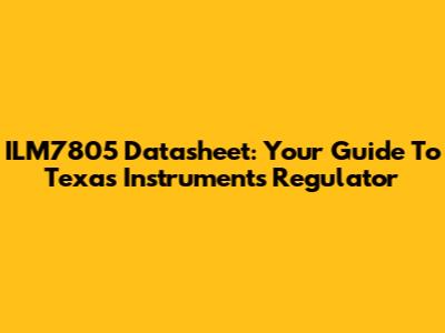ILM7805 Datasheet: Your Guide To Texas Instruments' Regulator