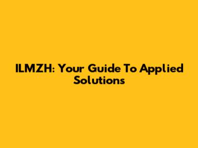 ILMZH: Your Guide To Applied Solutions