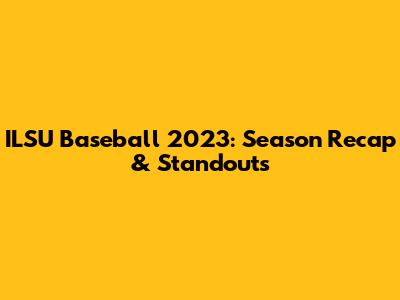 ILSU Baseball 2023: Season Recap & Standouts