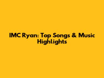 IMC Ryan: Top Songs & Music Highlights