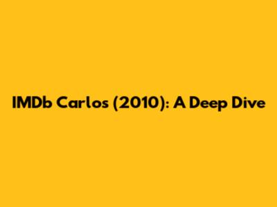 IMDb Carlos (2010): A Deep Dive