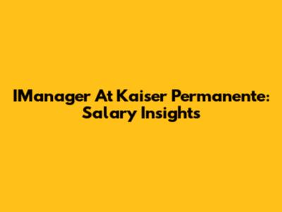 IManager At Kaiser Permanente: Salary Insights