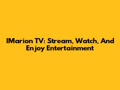 IMarion TV: Stream, Watch, And Enjoy Entertainment