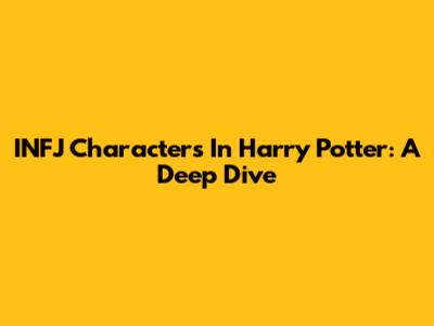 INFJ Characters In Harry Potter: A Deep Dive