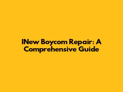 INew Boycom Repair: A Comprehensive Guide