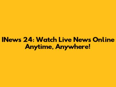 INews 24: Watch Live News Online Anytime, Anywhere!