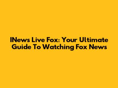 INews Live Fox: Your Ultimate Guide To Watching Fox News