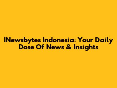 INewsbytes Indonesia: Your Daily Dose Of News & Insights