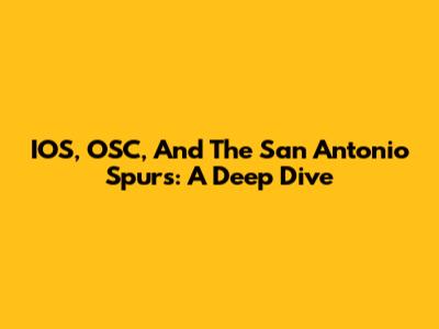 IOS, OSC, And The San Antonio Spurs: A Deep Dive