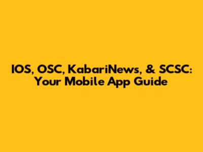 IOS, OSC, KabariNews, & SCSC: Your Mobile App Guide