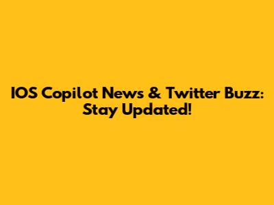 IOS Copilot News & Twitter Buzz: Stay Updated!