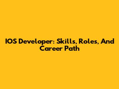 IOS Developer: Skills, Roles, And Career Path