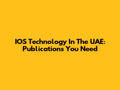 IOS Technology In The UAE: Publications You Need