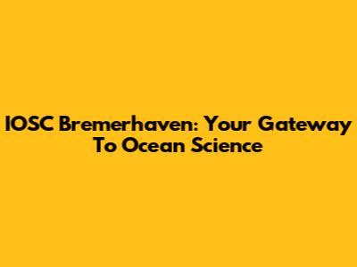 IOSC Bremerhaven: Your Gateway To Ocean Science