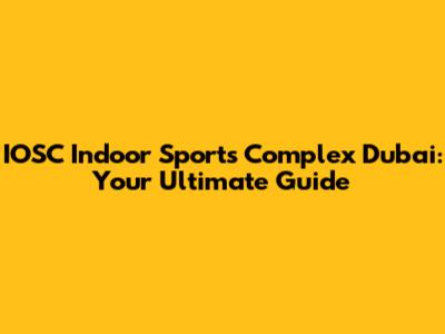 IOSC Indoor Sports Complex Dubai: Your Ultimate Guide