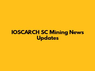 IOSCARCH SC Mining News Updates
