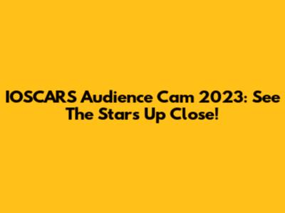 IOSCARS Audience Cam 2023: See The Stars Up Close!