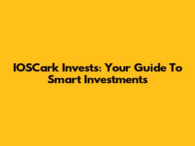 IOSCark Invests: Your Guide To Smart Investments